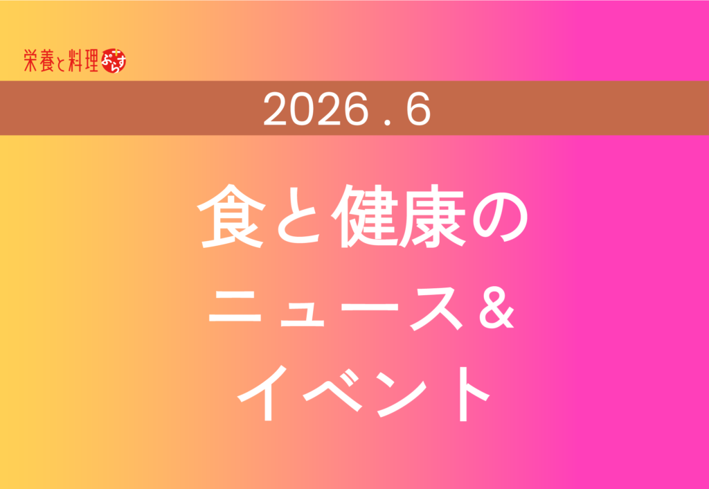 2026年6月｜食と健康のニュース＆イベント｜栄養と料理ぷらす