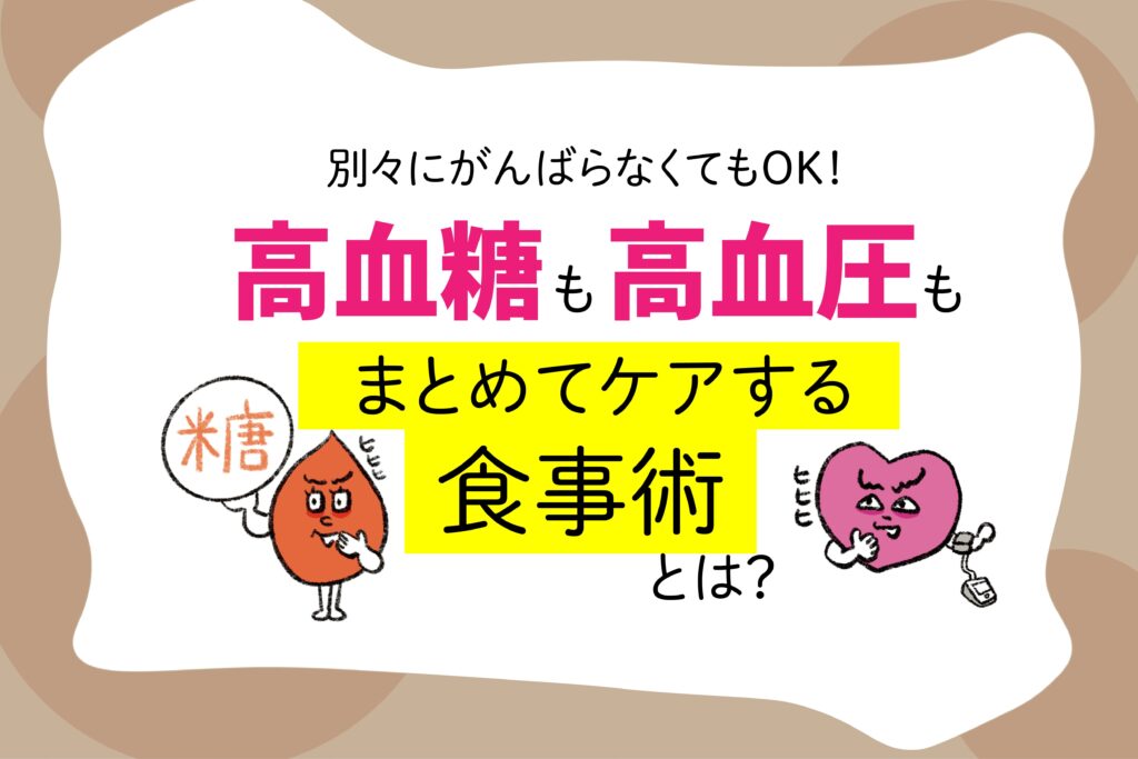 別々にがんばらなくてもOK！ 高血糖も高血圧も「まとめてケアする食事術」とは？ 