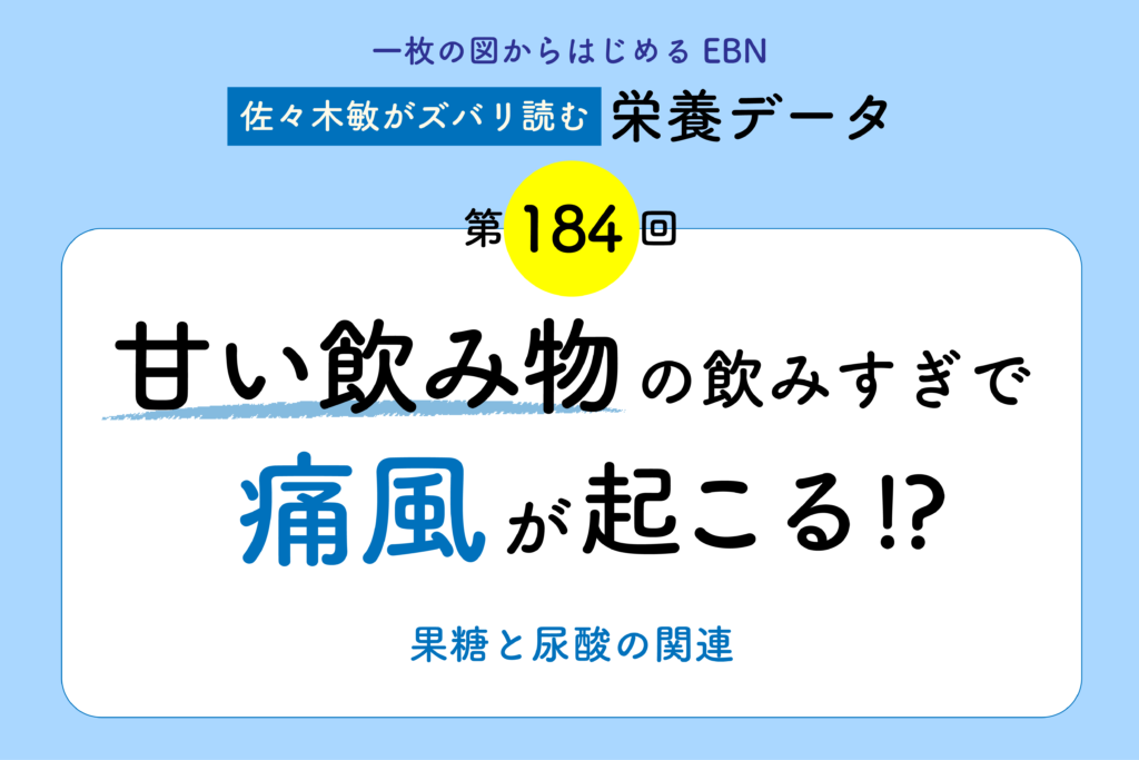 甘い飲み物の飲みすぎで痛風が起こる⁉︎　果糖と尿酸の関連／「佐々木敏がズバリ読む栄養データ」第184回