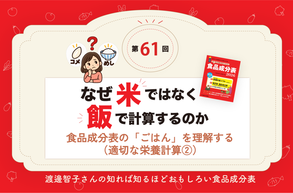 食品成分表の「ごはん」を理解する（適切な栄養計算②）【成分表連載61】